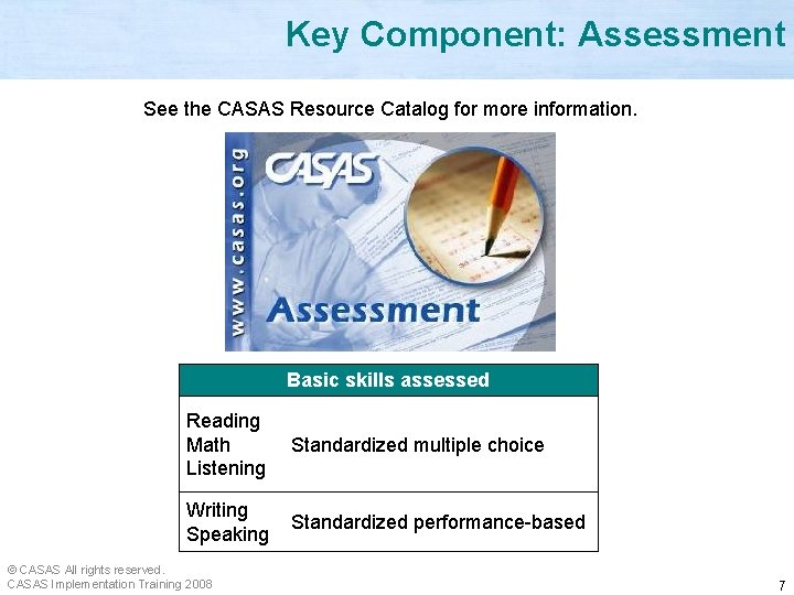  Key Component: Assessment See the CASAS Resource Catalog for more information. Basic skills