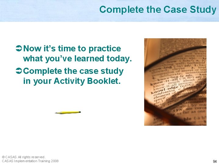 Complete the Case Study Ü Now it’s time to practice what you’ve learned today.