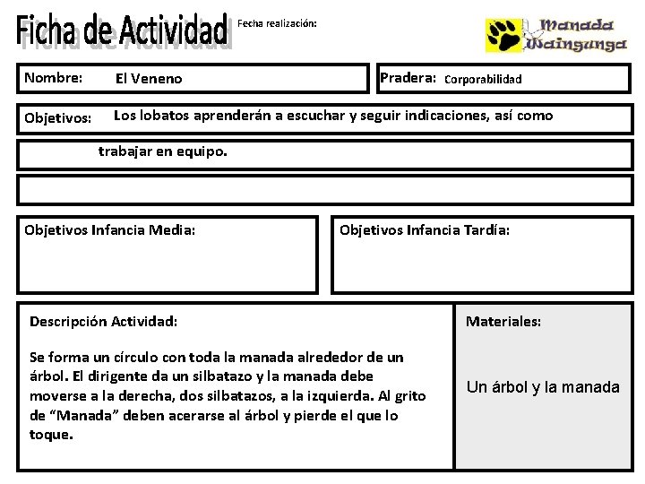 Fecha realización: Nombre: El Veneno Pradera: Objetivos: Los lobatos aprenderán a escuchar y seguir