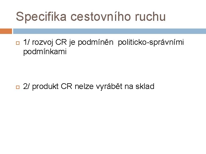 Specifika cestovního ruchu 1/ rozvoj CR je podmíněn politicko-správními podmínkami 2/ produkt CR nelze Specifika cestovního ruchu 1/ rozvoj CR je podmíněn politicko-správními podmínkami 2/ produkt CR nelze