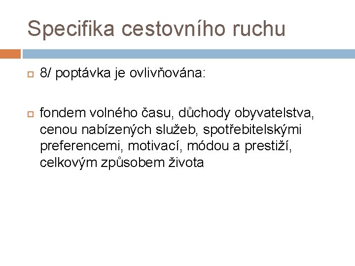 Specifika cestovního ruchu 8/ poptávka je ovlivňována: fondem volného času, důchody obyvatelstva, cenou nabízených Specifika cestovního ruchu 8/ poptávka je ovlivňována: fondem volného času, důchody obyvatelstva, cenou nabízených