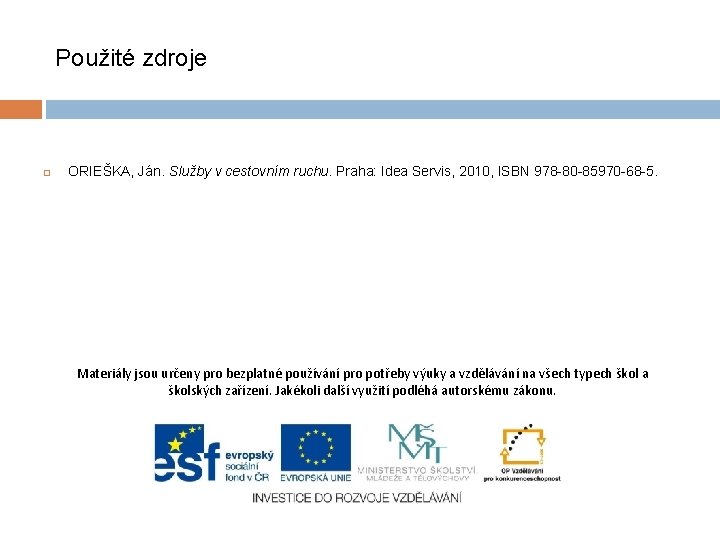 Použité zdroje ORIEŠKA, Ján. Služby v cestovním ruchu. Praha: Idea Servis, 2010, ISBN 978 Použité zdroje ORIEŠKA, Ján. Služby v cestovním ruchu. Praha: Idea Servis, 2010, ISBN 978