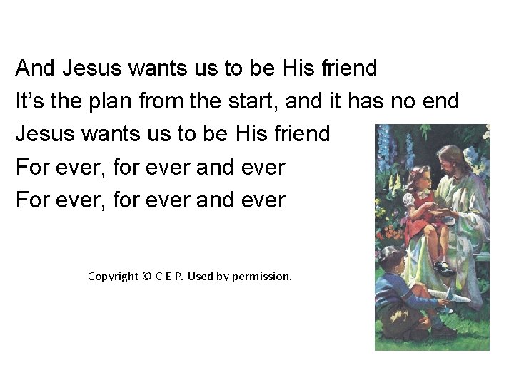 And Jesus wants us to be His friend It’s the plan from the start, And Jesus wants us to be His friend It’s the plan from the start,