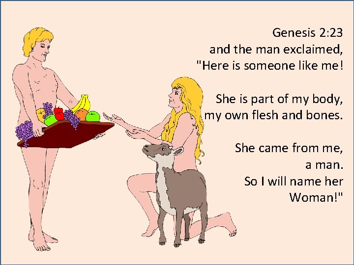 Genesis 2: 23 and the man exclaimed, "Here is someone like me! She is Genesis 2: 23 and the man exclaimed, "Here is someone like me! She is