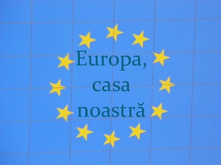 Europa, casa noastră casa Campanie de informare a Reprezentanţei noastră Comisiei Europene în România