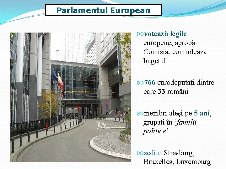 Parlamentul European votează legile europene, aprobă Comisia, controlează bugetul 766 eurodeputaţi dintre care 33