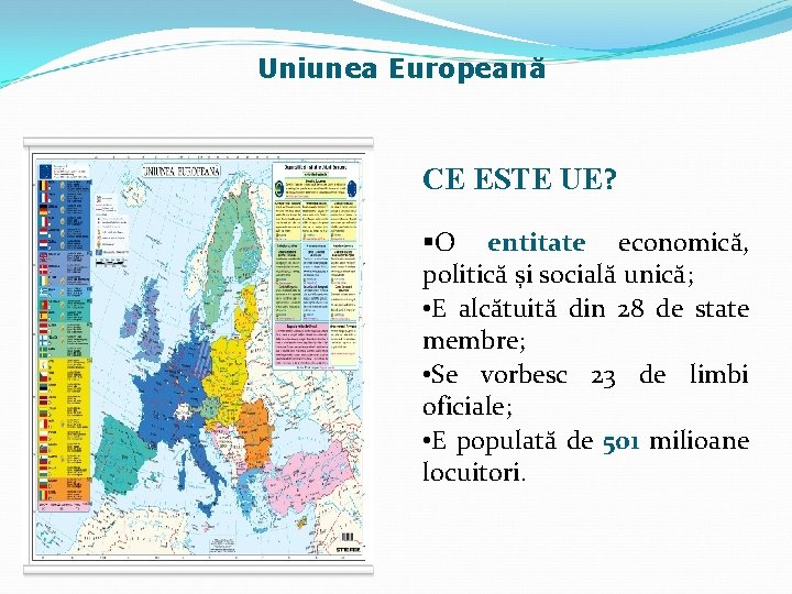 Uniunea Europeană CE ESTE UE? §O entitate economică, politică și socială unică; • E