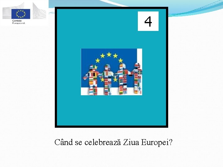 4 Când se celebrează Ziua Europei? 