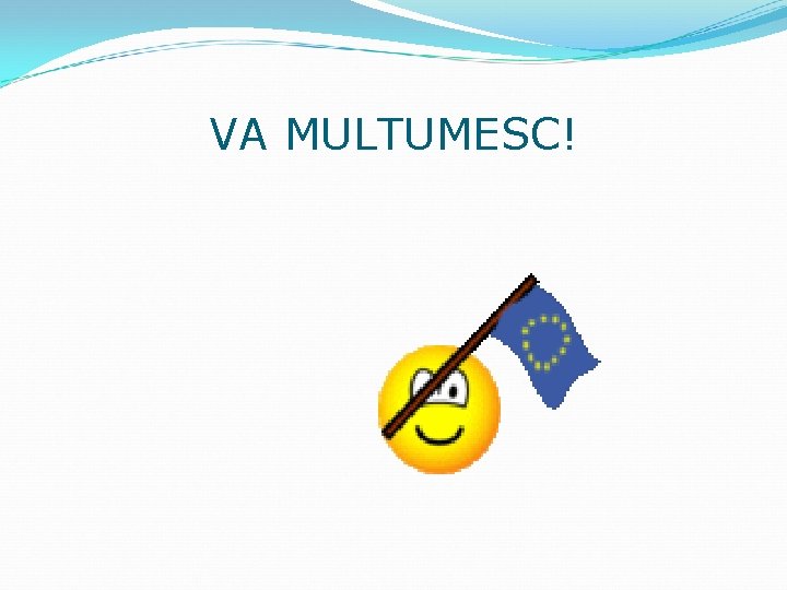 VA MULTUMESC! 