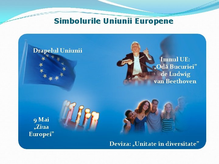 Simbolurile Uniunii Europene Drapelul Uniunii Imnul UE: „Odă Bucuriei” de Ludwig van Beethoven 9