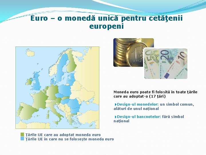 Euro – o monedă unică pentru cetăţenii europeni Moneda euro poate fi folosită în