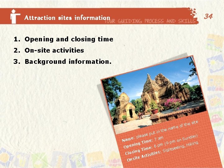 34 Attraction sites information 1. Opening and closing time 2. On-site activities 3. Background