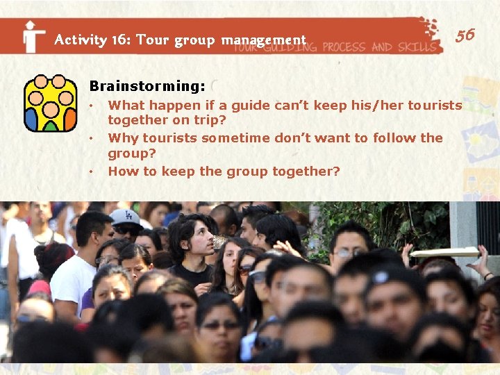 Activity 16: Tour group management 56 Brainstorming: • • • What happen if a