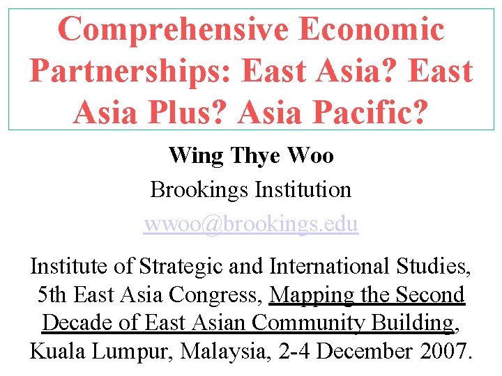 Comprehensive Economic Partnerships: East Asia? East Asia Plus? Asia Pacific? Wing Thye Woo Brookings