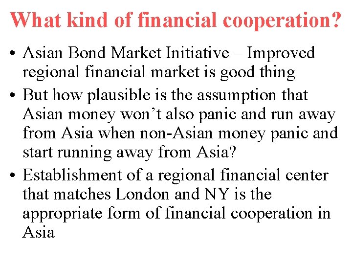 What kind of financial cooperation? • Asian Bond Market Initiative – Improved regional financial