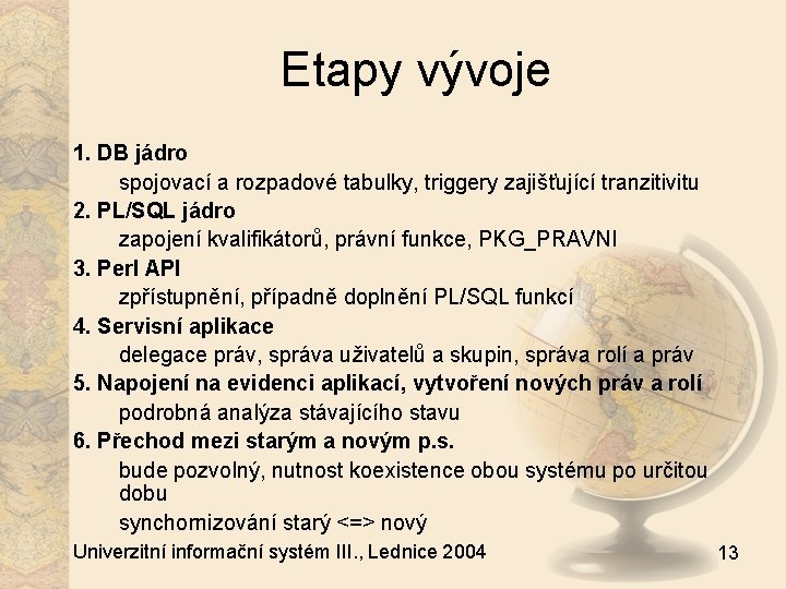 Etapy vývoje 1. DB jádro spojovací a rozpadové tabulky, triggery zajišťující tranzitivitu 2. PL/SQL