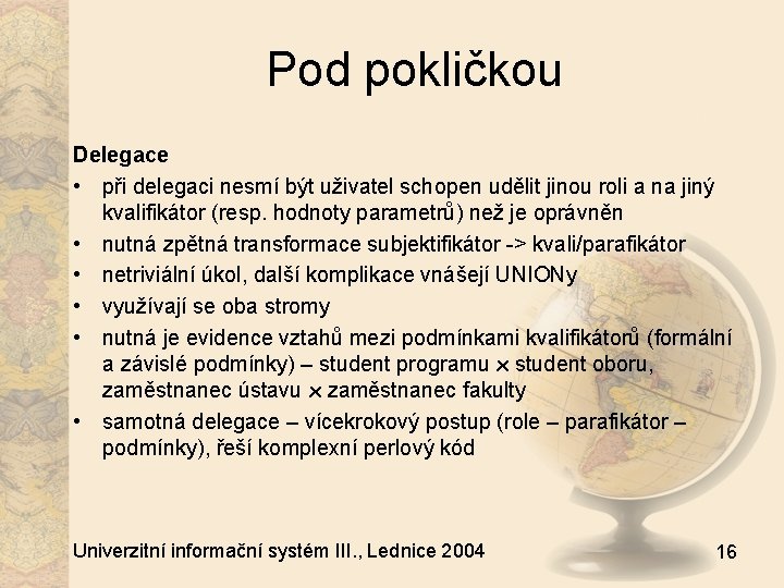 Pod pokličkou Delegace • při delegaci nesmí být uživatel schopen udělit jinou roli a