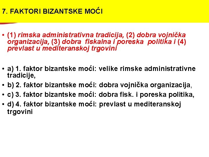 7. FAKTORI BIZANTSKE MOĆI • (1) rimska administrativna tradicija, (2) dobra vojnička organizacija, (3) 7. FAKTORI BIZANTSKE MOĆI • (1) rimska administrativna tradicija, (2) dobra vojnička organizacija, (3)
