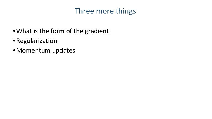 Three more things • What is the form of the gradient • Regularization •