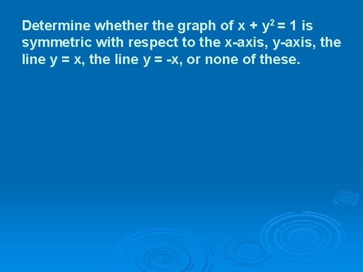 Determine whether the graph of x + y 2 = 1 is symmetric with