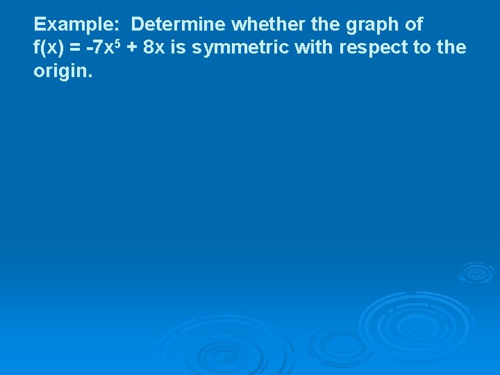 Example: Determine whether the graph of f(x) = -7 x 5 + 8 x