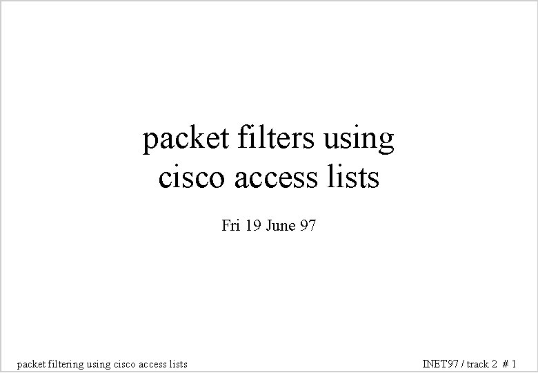 packet filters using cisco access lists Fri 19 June 97 packet filtering using cisco packet filters using cisco access lists Fri 19 June 97 packet filtering using cisco