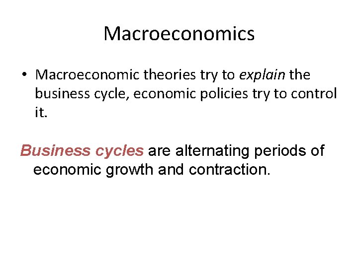 Macroeconomics • Macroeconomic theories try to explain the business cycle, economic policies try to