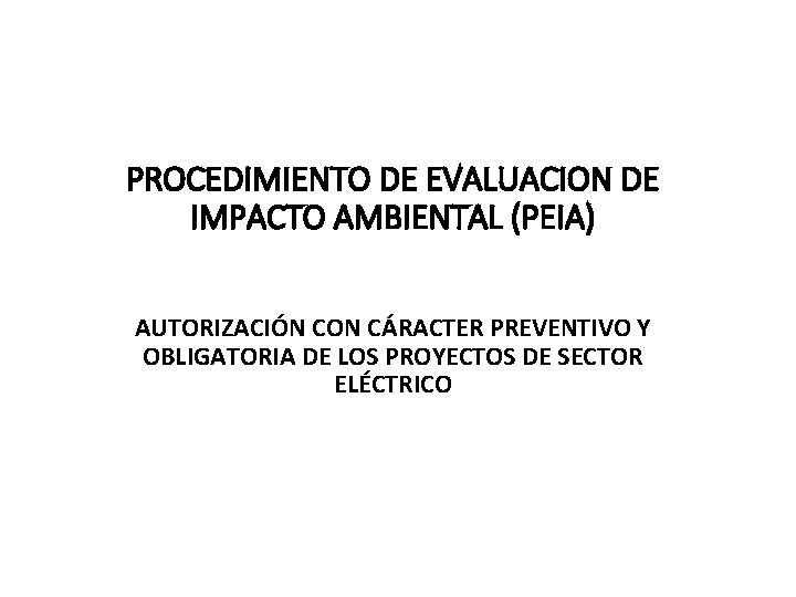 PROCEDIMIENTO DE EVALUACION DE IMPACTO AMBIENTAL (PEIA) AUTORIZACIÓN CON CÁRACTER PREVENTIVO Y OBLIGATORIA DE