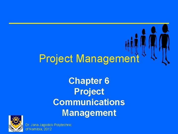 Project Management Chapter 6 Project Communications Management Dr. Jana Jagodick Polytechnic of Namibia, 2012