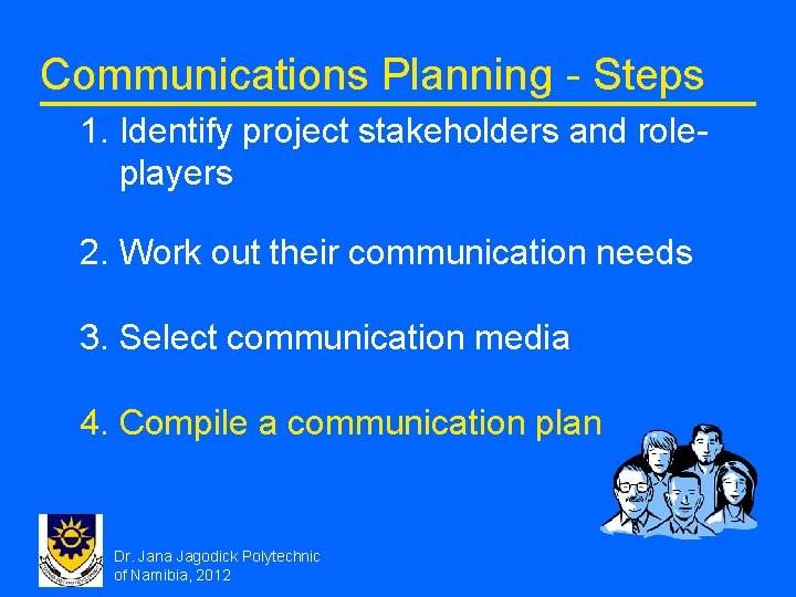 Communications Planning - Steps 1. Identify project stakeholders and roleplayers 2. Work out their