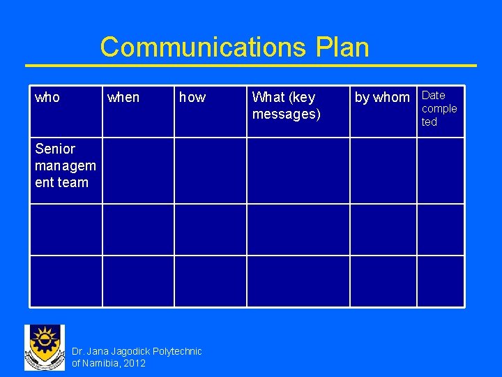 Communications Plan who when how Senior managem ent team Dr. Jana Jagodick Polytechnic of