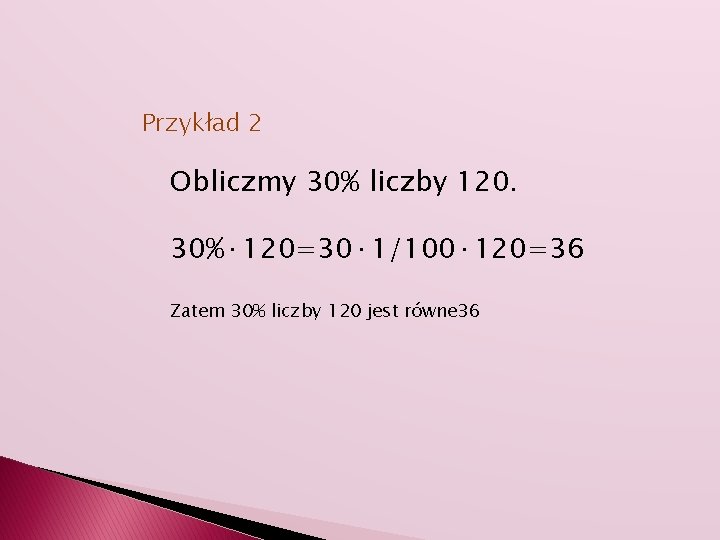 Przykład 2 Obliczmy 30% liczby 120. 30%· 120=30· 1/100· 120=36 Zatem 30% liczby 120