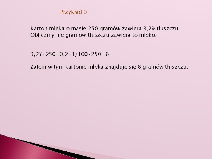 Przykład 3 Karton mleka o masie 250 gramów zawiera 3, 2% tłuszczu. Obliczmy, ile