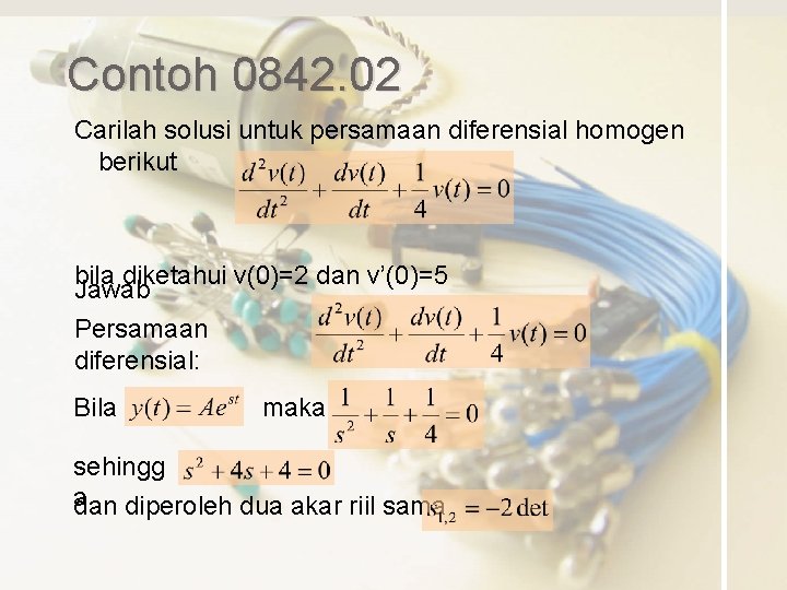 Contoh 0842. 02 Carilah solusi untuk persamaan diferensial homogen berikut bila diketahui v(0)=2 dan