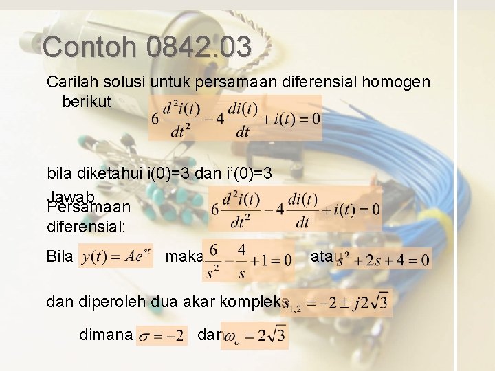 Contoh 0842. 03 Carilah solusi untuk persamaan diferensial homogen berikut bila diketahui i(0)=3 dan