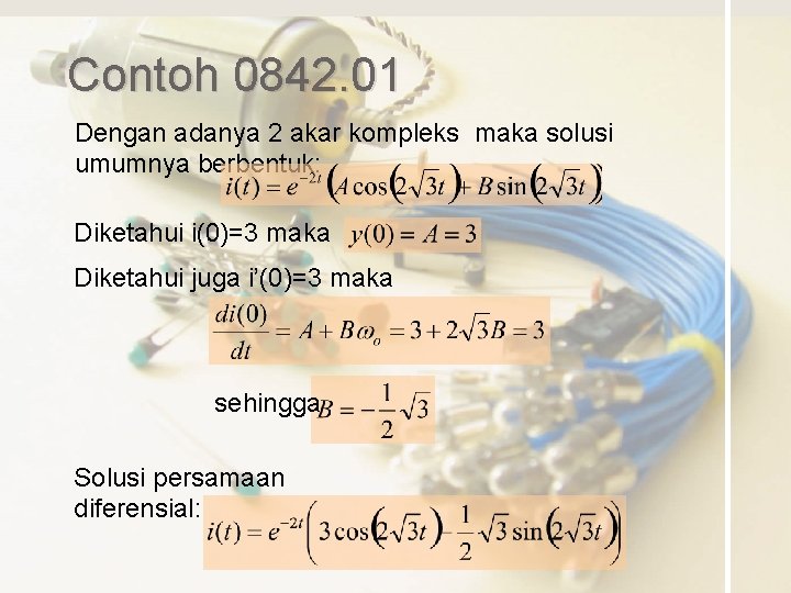 Contoh 0842. 01 Dengan adanya 2 akar kompleks maka solusi umumnya berbentuk: Diketahui i(0)=3