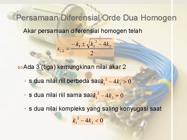 Persamaan Diferensial Orde Dua Homogen Akar persamaan diferensial homogen telah Ada 3 (tiga) kemungkinan