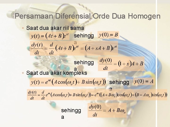 Persamaan Diferensial Orde Dua Homogen ◦ Saat dua akar riil sama sehingg a ◦