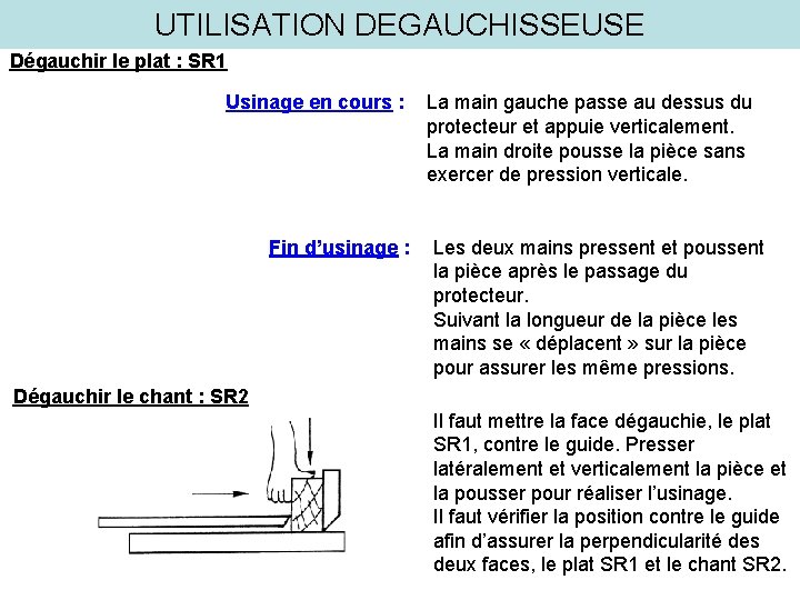 UTILISATION DEGAUCHISSEUSE Dégauchir le plat : SR 1 Usinage en cours : Fin d’usinage