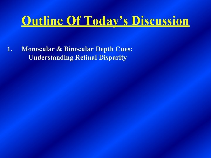 Outline Of Today’s Discussion 1. Monocular & Binocular Depth Cues: Understanding Retinal Disparity 