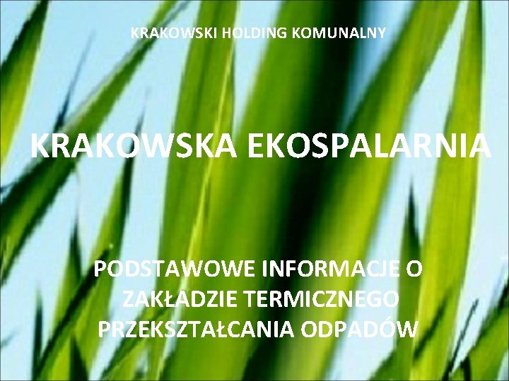 KRAKOWSKI HOLDING KOMUNALNY KRAKOWSKA EKOSPALARNIA PODSTAWOWE INFORMACJE O ZAKŁADZIE TERMICZNEGO PRZEKSZTAŁCANIA ODPADÓW 