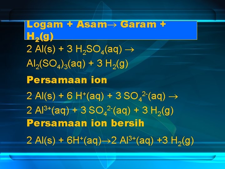 Logam + Asam Garam + H 2(g) 2 Al(s) + 3 H 2 SO