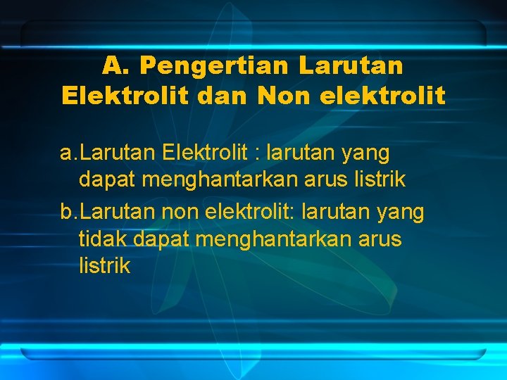 A. Pengertian Larutan Elektrolit dan Non elektrolit a. Larutan Elektrolit : larutan yang dapat