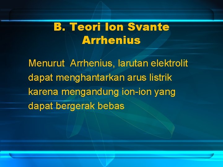 B. Teori Ion Svante Arrhenius Menurut Arrhenius, larutan elektrolit dapat menghantarkan arus listrik karena