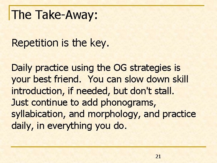 The Take-Away: Repetition is the key. Daily practice using the OG strategies is your