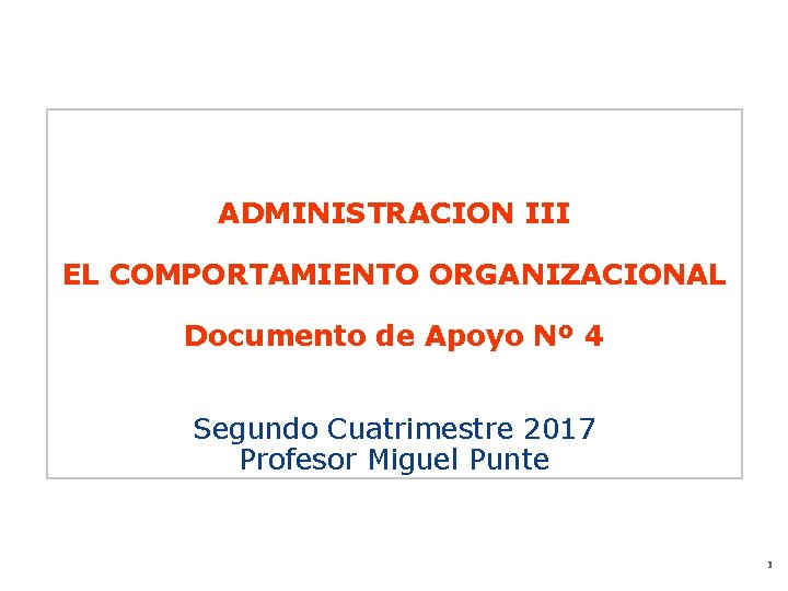 ADMINISTRACION III EL COMPORTAMIENTO ORGANIZACIONAL Documento de Apoyo Nº 4 Segundo Cuatrimestre 2017 Profesor