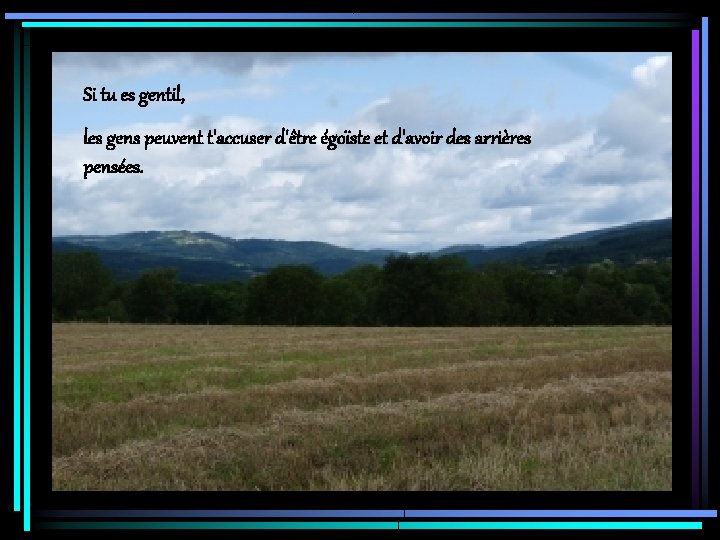 Si tu es gentil, les gens peuvent t'accuser d'être égoïste et d'avoir des arrières