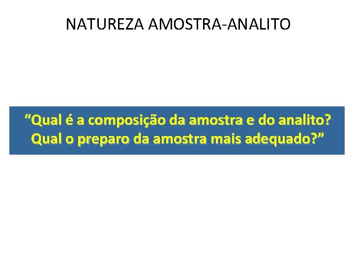 NATUREZA AMOSTRA-ANALITO “Qual é a composição da amostra e do analito? Qual o preparo NATUREZA AMOSTRA-ANALITO “Qual é a composição da amostra e do analito? Qual o preparo