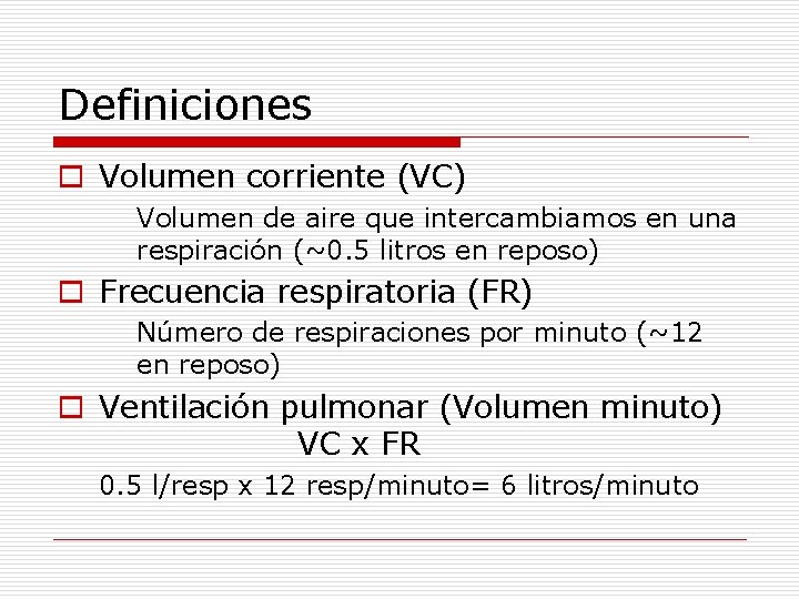 Definiciones o Volumen corriente (VC) Volumen de aire que intercambiamos en una respiración (~0.