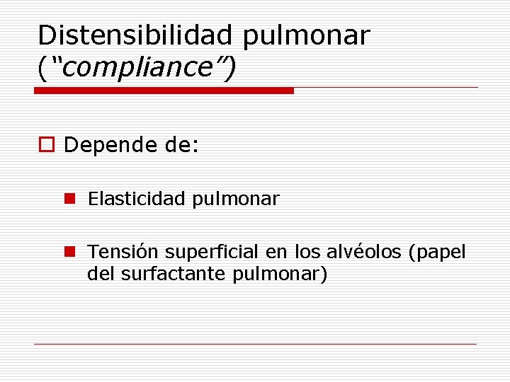 Distensibilidad pulmonar (“compliance”) o Depende de: n Elasticidad pulmonar n Tensión superficial en los